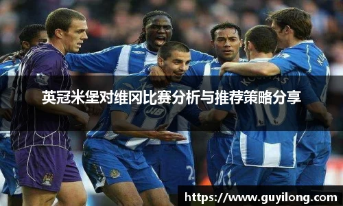 英冠米堡对维冈比赛分析与推荐策略分享